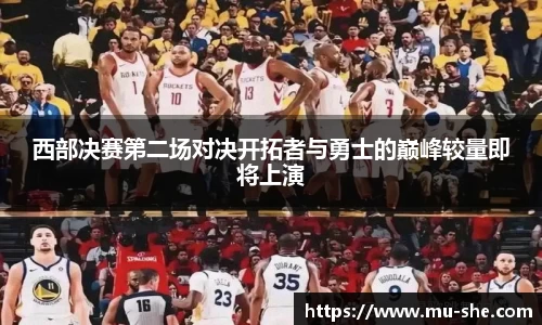 西部决赛第二场对决开拓者与勇士的巅峰较量即将上演